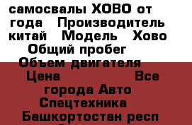 самосвалы ХОВО от 2011 года › Производитель ­ китай › Модель ­ Хово 8-4 › Общий пробег ­ 200 000 › Объем двигателя ­ 10 › Цена ­ 1 300 000 - Все города Авто » Спецтехника   . Башкортостан респ.,Салават г.